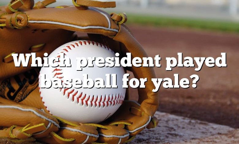 Which president played baseball for yale?
