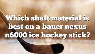 Which shaft material is best on a bauer nexus n6000 ice hockey stick?