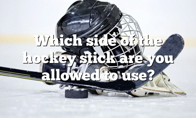Which side of the hockey stick are you allowed to use?