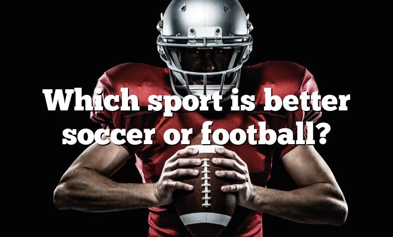Which sport is better soccer or football?