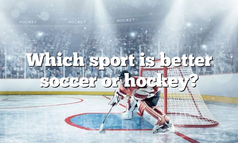 Which sport is better soccer or hockey?