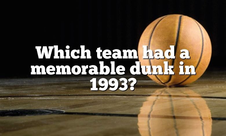 Which team had a memorable dunk in 1993?
