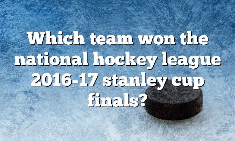 Which team won the national hockey league 2016-17 stanley cup finals?