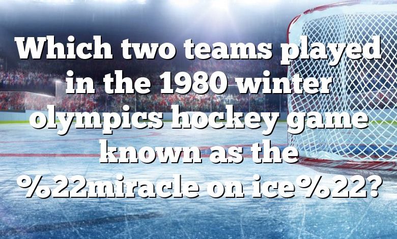 Which two teams played in the 1980 winter olympics hockey game known as the %22miracle on ice%22?