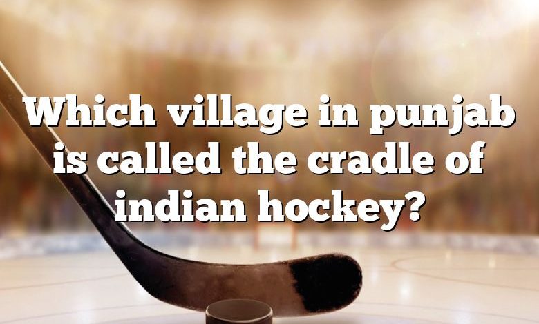 Which village in punjab is called the cradle of indian hockey?