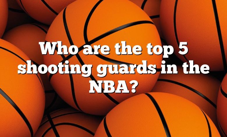 Who are the top 5 shooting guards in the NBA?