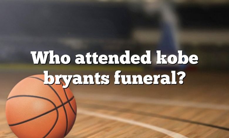 Who attended kobe bryants funeral?