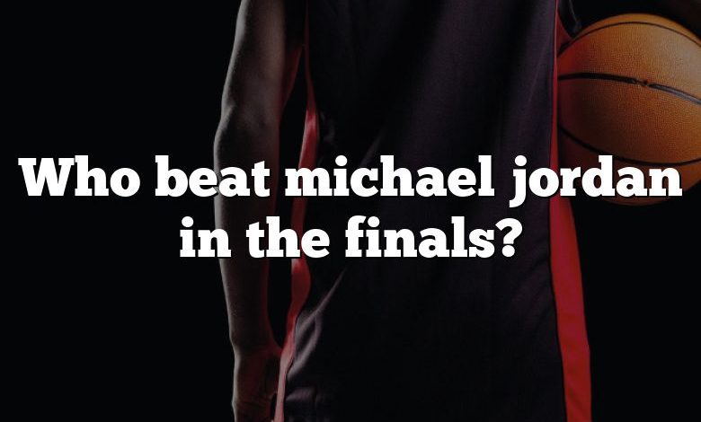 Who beat michael jordan in the finals?