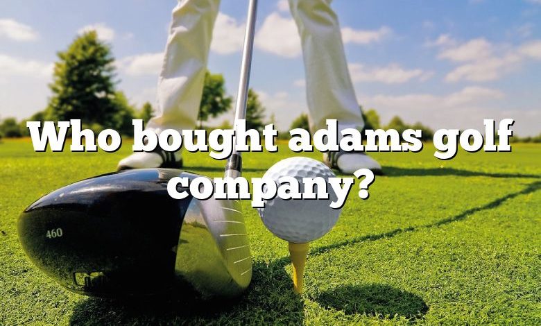 Who bought adams golf company?