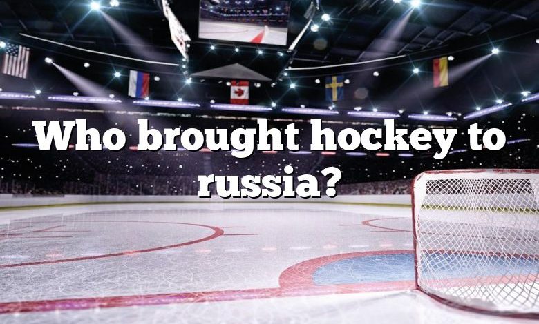 Who brought hockey to russia?