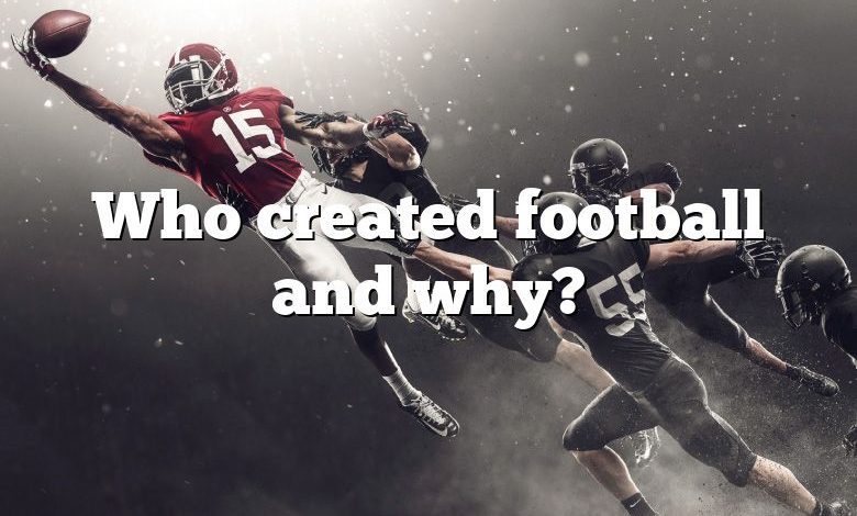 Who created football and why?