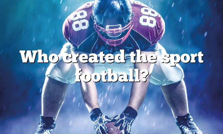 Who created the sport football?