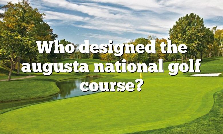 Who designed the augusta national golf course?