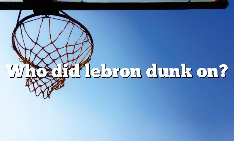 Who did lebron dunk on?