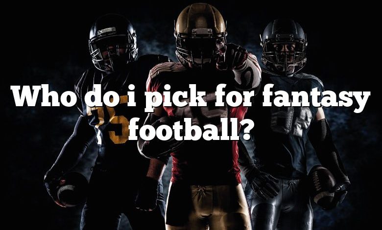 Who do i pick for fantasy football?