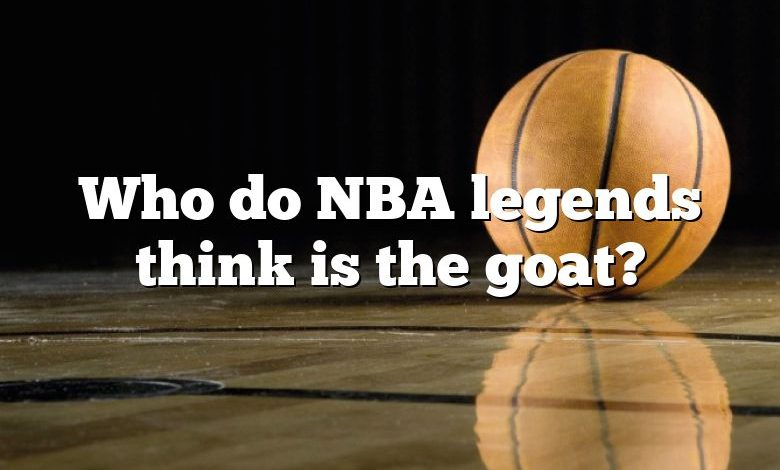 Who do NBA legends think is the goat?