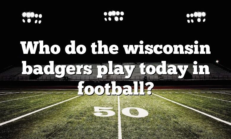 Who do the wisconsin badgers play today in football?