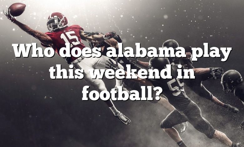 Who does alabama play this weekend in football?