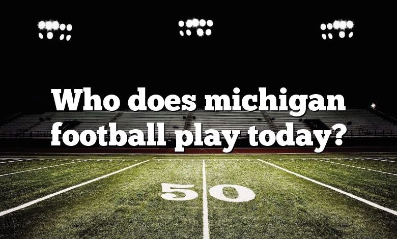 Who does michigan football play today?