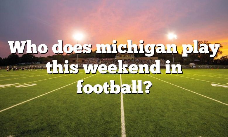 Who does michigan play this weekend in football?