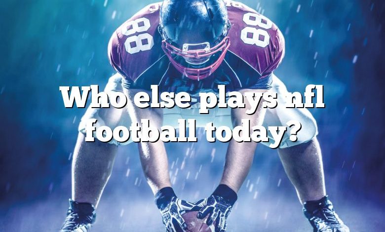 Who else plays nfl football today?