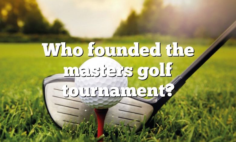 Who founded the masters golf tournament?