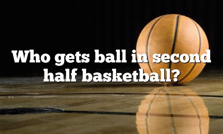 Who gets ball in second half basketball?