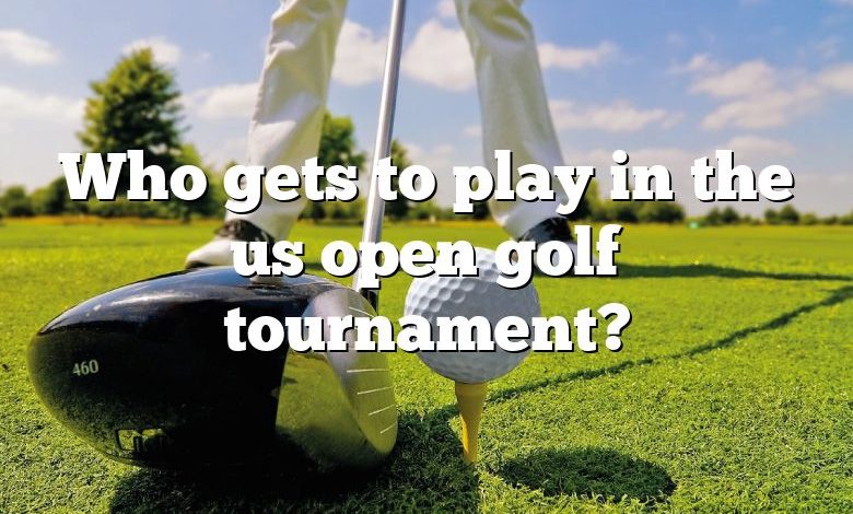 Who gets to play in the us open golf tournament?
