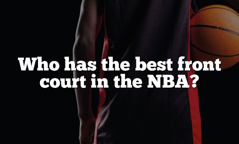 Who has the best front court in the NBA?