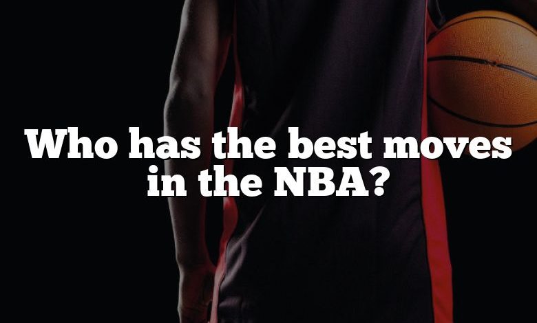 Who has the best moves in the NBA?
