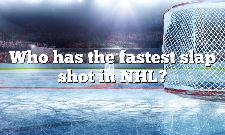 Who has the fastest slap shot in NHL?