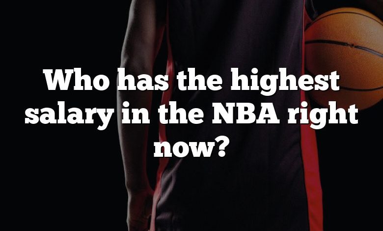 Who has the highest salary in the NBA right now?