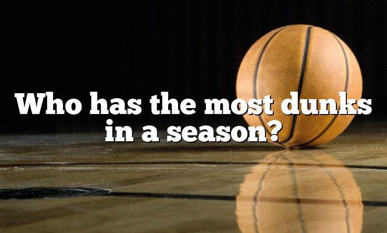 Who has the most dunks in a season?