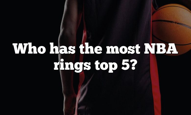 Who has the most NBA rings top 5?