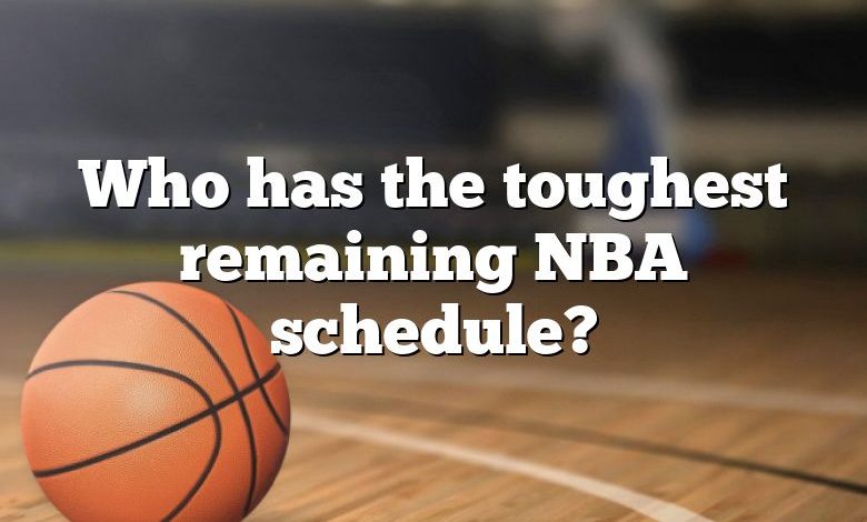 Who has the toughest remaining NBA schedule?