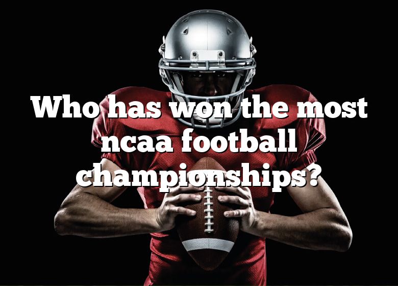 Who Has Won The Most Ncaa Football Championships? DNA Of SPORTS