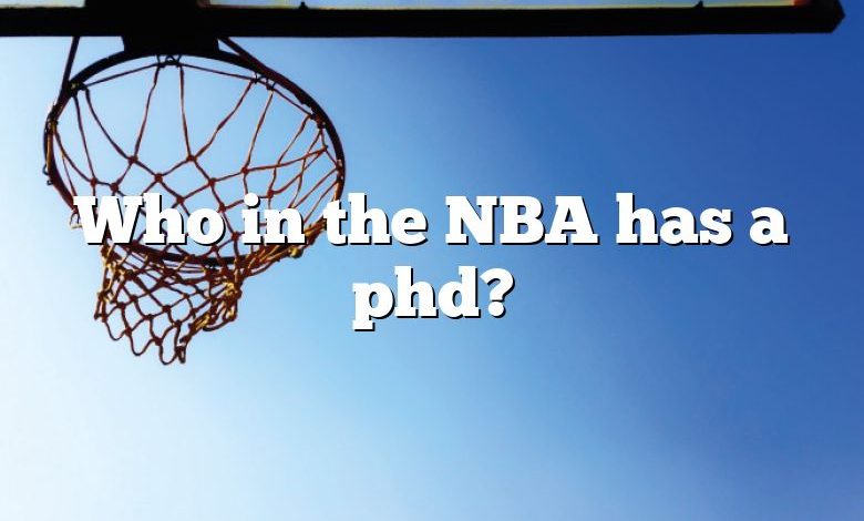 Who in the NBA has a phd?