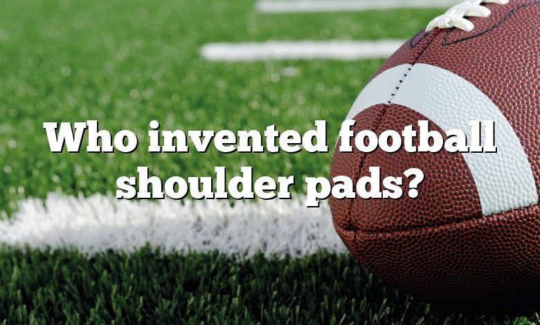 Who invented football shoulder pads?