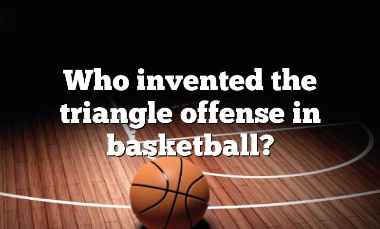 Who invented the triangle offense in basketball?