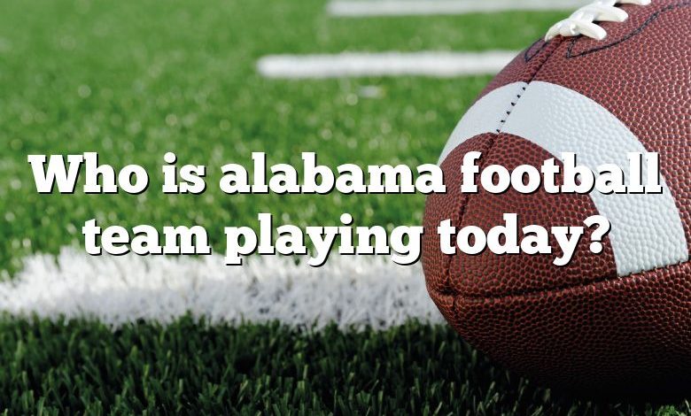 Who is alabama football team playing today?