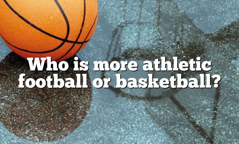 Who is more athletic football or basketball?