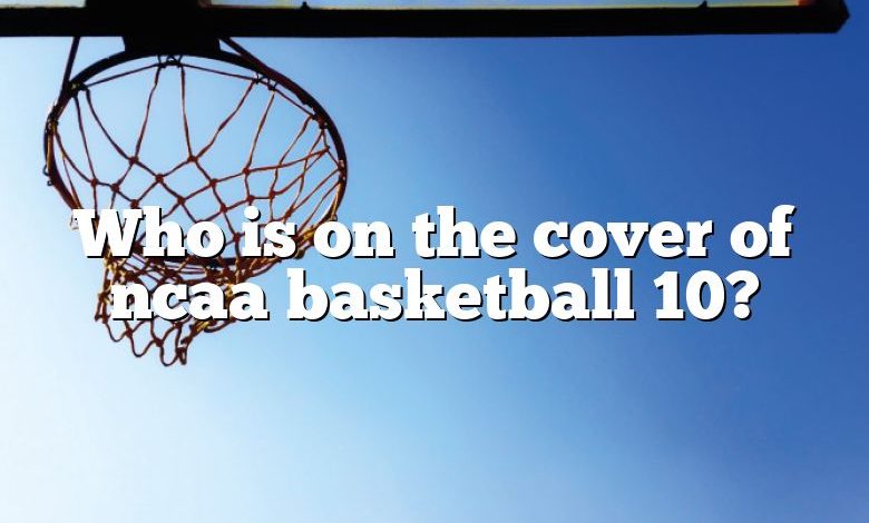 Who is on the cover of ncaa basketball 10?