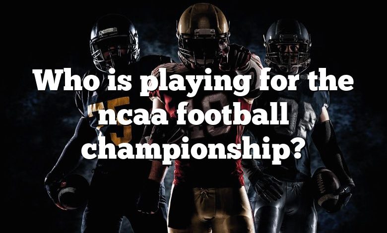 Who is playing for the ncaa football championship?