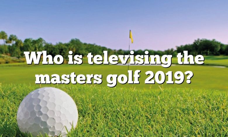 Who is televising the masters golf 2019?