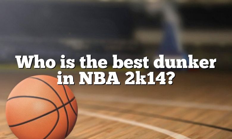 Who is the best dunker in NBA 2k14?