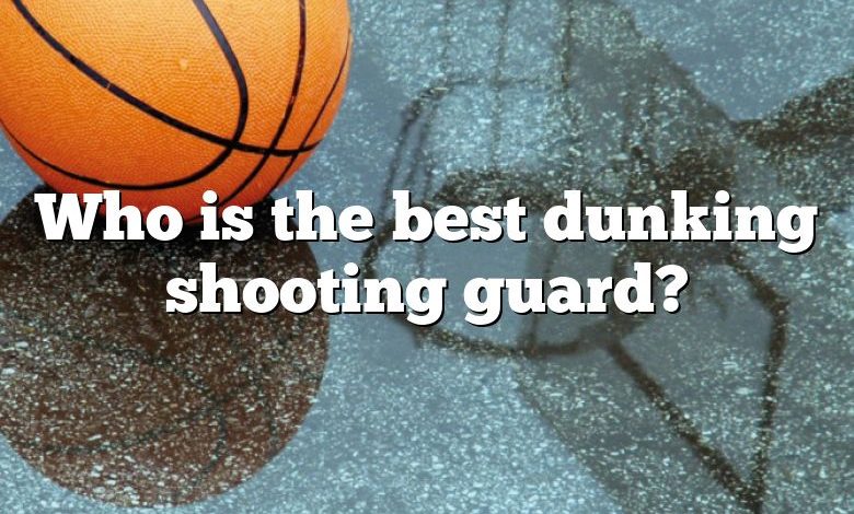 Who is the best dunking shooting guard?