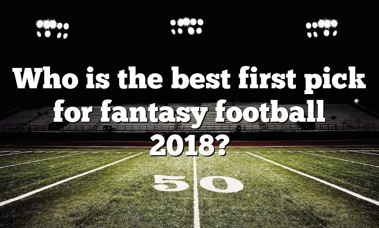 Who is the best first pick for fantasy football 2018?