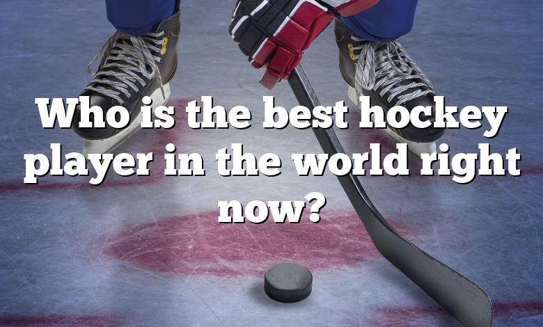 Who is the best hockey player in the world right now?