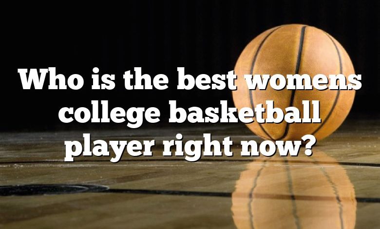 Who is the best womens college basketball player right now?