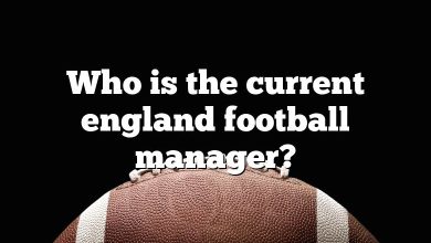 Who is the current england football manager?